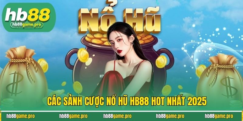 Các sảnh cược nổ hũ HB88 hot nhất 2025